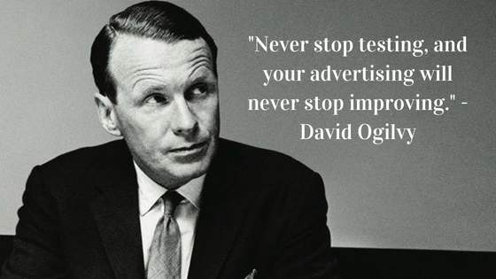 Never stop testing, and your advertising will never stop improving. - David Ogilvy, father of advertising